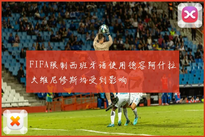FIFA限制西班牙语使用德容阿什拉夫维尼修斯均受到影响