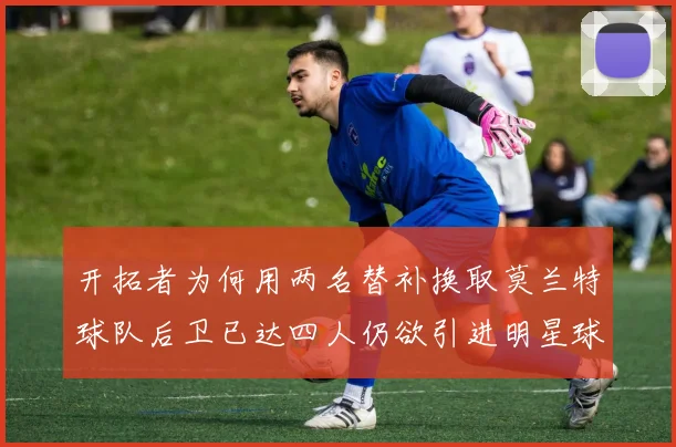 开拓者为何用两名替补换取莫兰特球队后卫已达四人仍欲引进明星球员