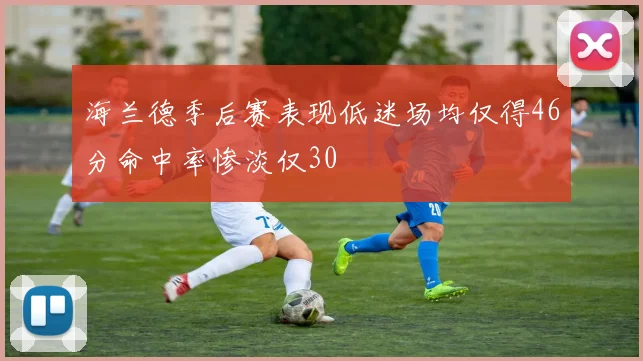 海兰德季后赛表现低迷场均仅得46分命中率惨淡仅30